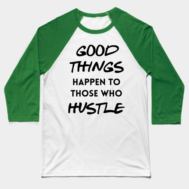 Good things happen to those who hustle Baseball T-Shirt by Inspire Creativity